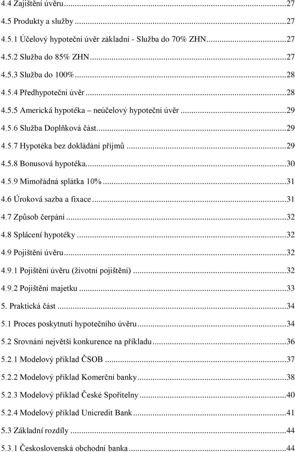 .. 31 4.6 Úroková sazba a fixace... 31 4.7 Způsob čerpání... 32 4.8 Splácení hypotéky... 32 4.9 Pojištění úvěru... 32 4.9.1 Pojištění úvěru (životní pojištění)... 32 4.9.2 Pojištění majetku... 33 5.