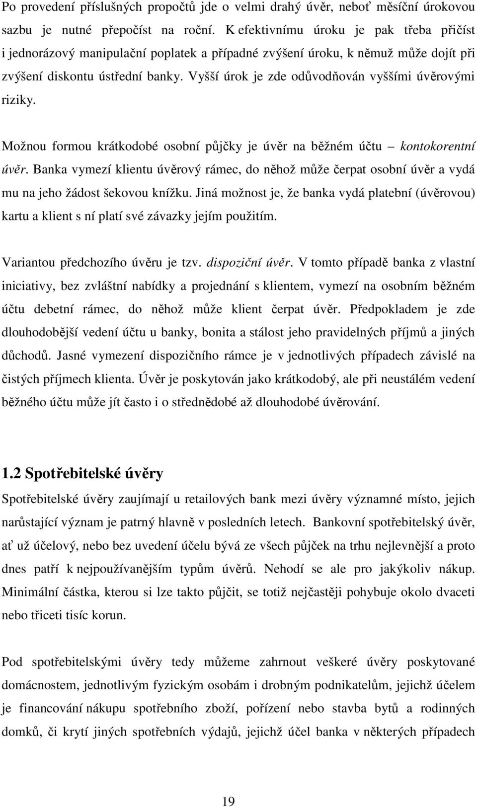 Vyšší úrok je zde odůvodňován vyššími úvěrovými riziky. Možnou formou krátkodobé osobní půjčky je úvěr na běžném účtu kontokorentní úvěr.