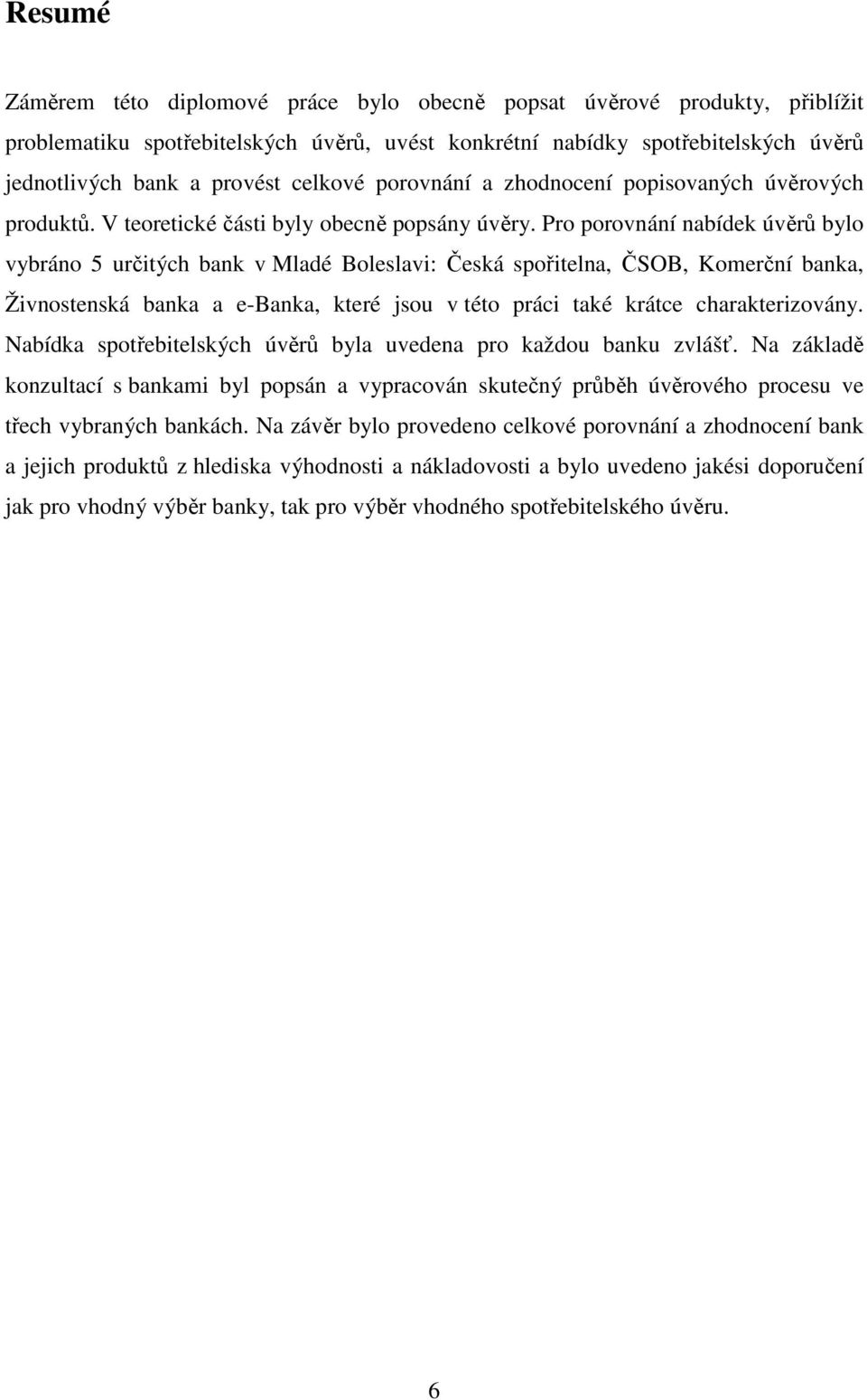 Pro porovnání nabídek úvěrů bylo vybráno 5 určitých bank v Mladé Boleslavi: Česká spořitelna, ČSOB, Komerční banka, Živnostenská banka a e-banka, které jsou v této práci také krátce charakterizovány.