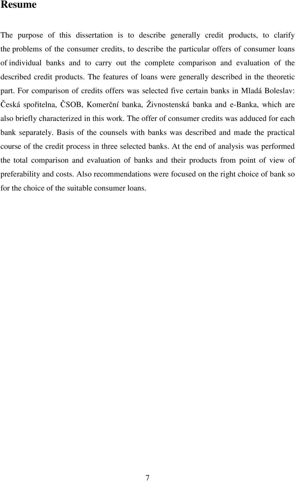 For comparison of credits offers was selected five certain banks in Mladá Boleslav: Česká spořitelna, ČSOB, Komerční banka, Živnostenská banka and e-banka, which are also briefly characterized in