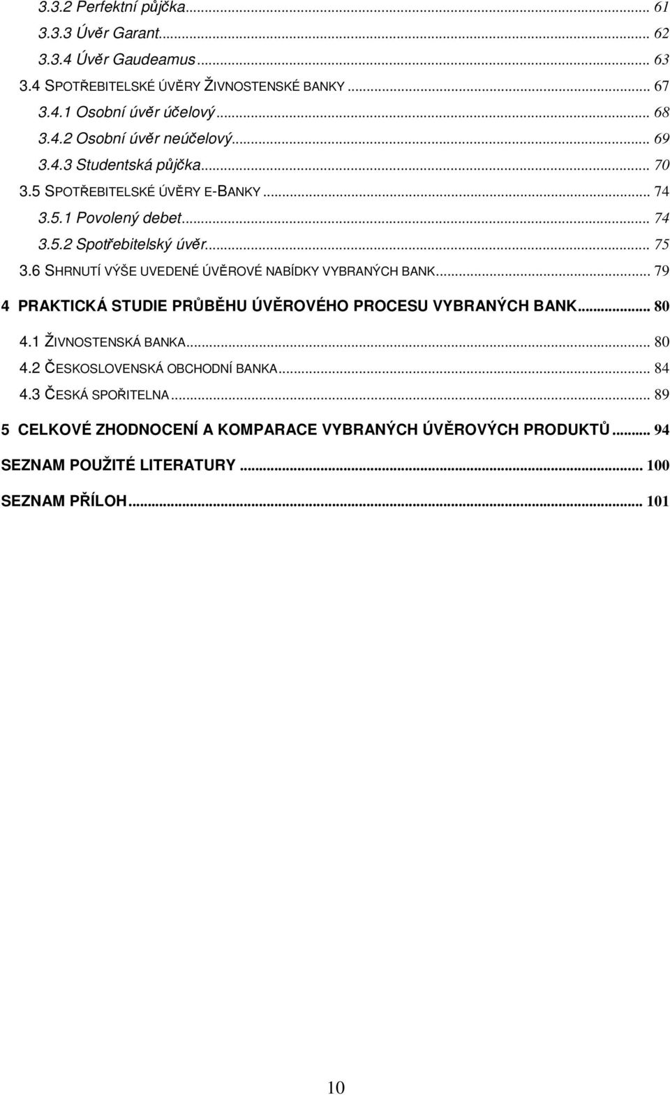 6 SHRNUTÍ VÝŠE UVEDENÉ ÚVĚROVÉ NABÍDKY VYBRANÝCH BANK... 79 4 PRAKTICKÁ STUDIE PRŮBĚHU ÚVĚROVÉHO PROCESU VYBRANÝCH BANK... 80 4.1 ŽIVNOSTENSKÁ BANKA... 80 4.2 ČESKOSLOVENSKÁ OBCHODNÍ BANKA.