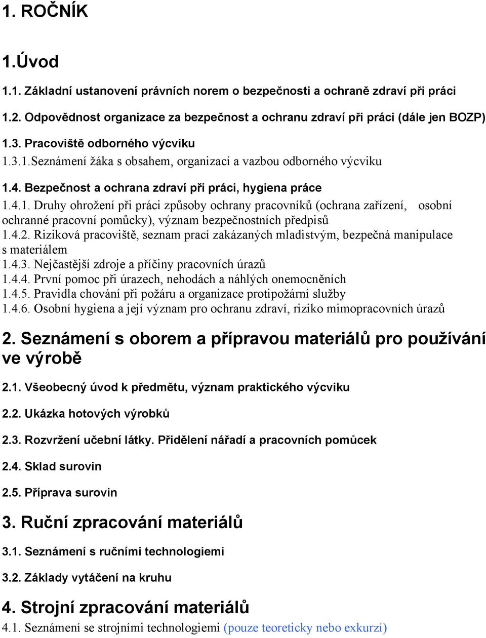 4.2. Riziková pracoviště, seznam prací zakázaných mladistvým, bezpečná manipulace s materiálem 1.4.3. Nejčastější zdroje a příčiny pracovních úrazů 1.4.4. První pomoc při úrazech, nehodách a náhlých onemocněních 1.