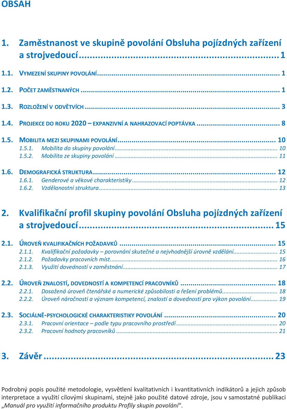 DEMOGRAFICKÁ STRUKTURA... 12 1.6.1. Genderové a věkové charakteristiky... 12 1.6.2. Vzdělanostní struktura... 13 2. Kvalifikační profil skupiny povolání Obsluha pojízdných zařízení a strojvedoucí.