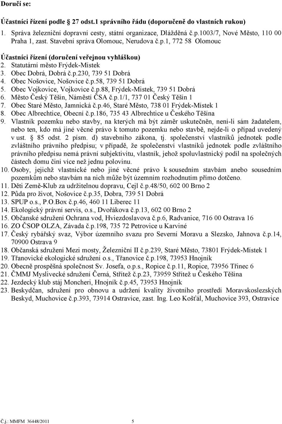 Obec Nošovice, Nošovice č.p.58, 739 51 Dobrá 5. Obec Vojkovice, Vojkovice č.p.88, Frýdek-Mistek, 739 51 Dobrá 6. Město Český Těšín, Náměstí ČSA č.p.1/1, 737 01 Český Těšín 1 7.