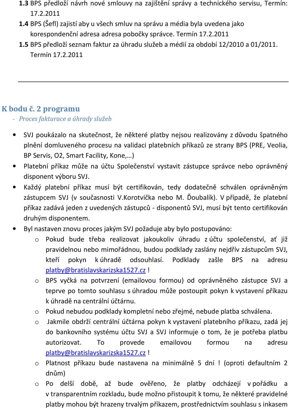 5 BPS předloží seznam faktur za úhradu služeb a médií za období 12/2010 a 01/2011. Termín 17.2.2011 K bodu č.