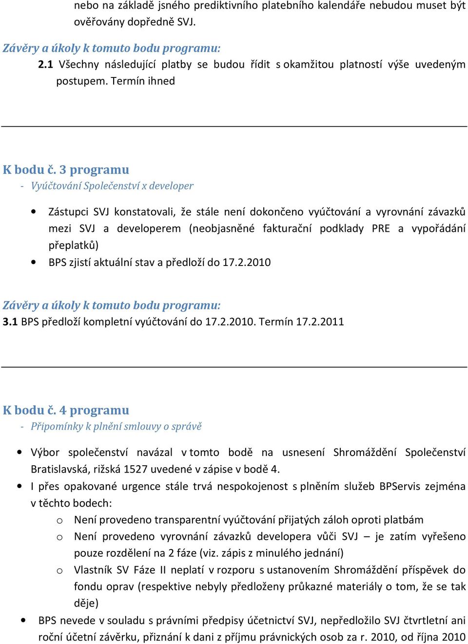 3 programu - Vyúčtování Společenství x developer Zástupci SVJ konstatovali, že stále není dokončeno vyúčtování a vyrovnání závazků mezi SVJ a developerem (neobjasněné fakturační podklady PRE a