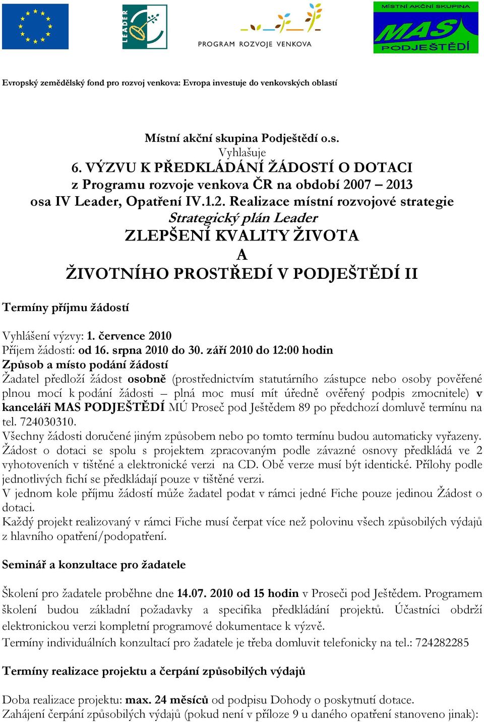 07 2013 osa IV Leader, Opatření IV.1.2. Realizace místní rozvojové strategie Strategický plán Leader ZLEPŠENÍ KVALITY ŽIVOTA A ŽIVOTNÍHO PROSTŘEDÍ V PODJEŠTĚDÍ II Termíny příjmu žádostí Vyhlášení výzvy: 1.