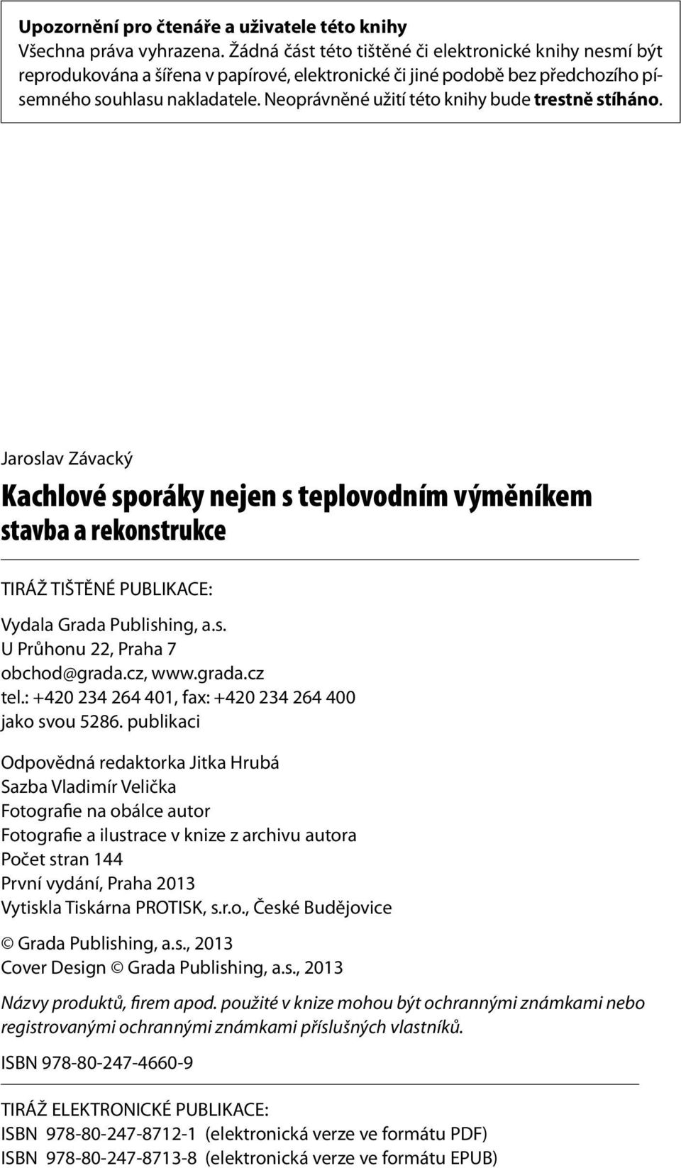 Neoprávněné užití této knihy bude trestně stíháno. Jaroslav Závacký Kachlové sporáky nejen s teplovodním výměníkem stavba a rekonstrukce TIRÁŽ TIŠTĚNÉ PUBLIKACE: Vydala Grada Publishing, a.s. U Průhonu 22, Praha 7 obchod@grada.