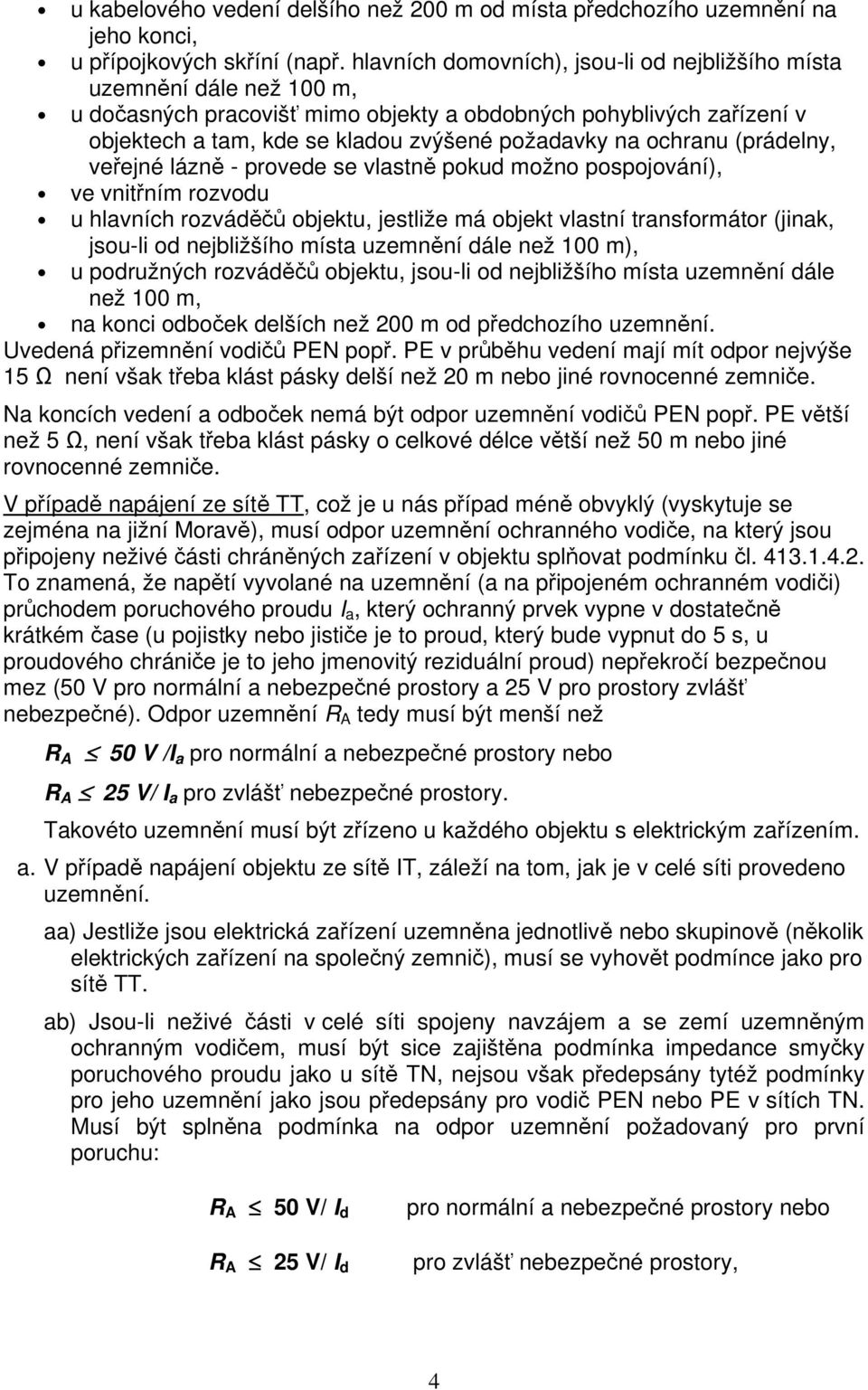 ochranu (prádelny, veřejné lázně - provede se vlastně pokud možno pospojování), ve vnitřním rozvodu u hlavních rozváděčů objektu, jestliže má objekt vlastní transformátor (jinak, jsou-li od