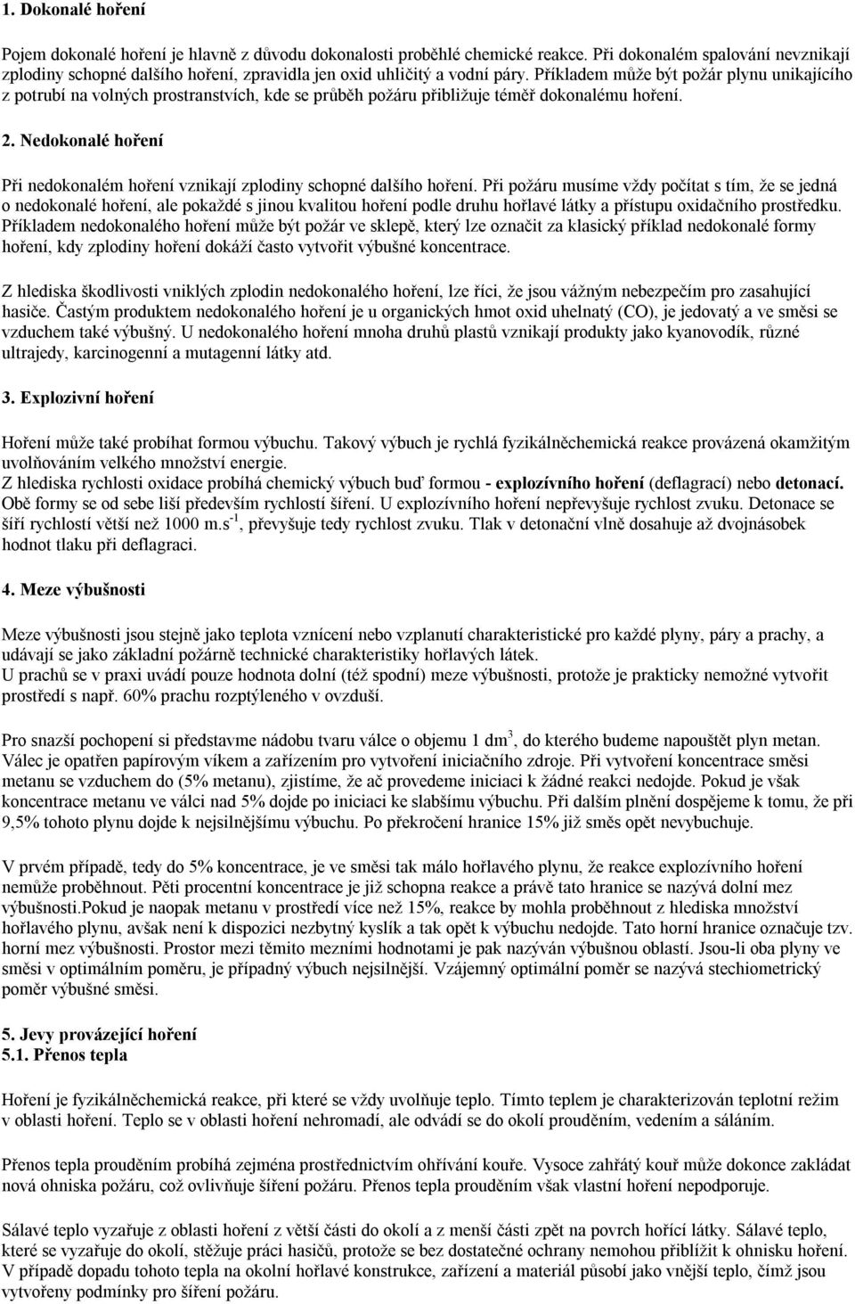 Příkladem může být požár plynu unikajícího z potrubí na volných prostranstvích, kde se průběh požáru přibližuje téměř dokonalému hoření. 2.