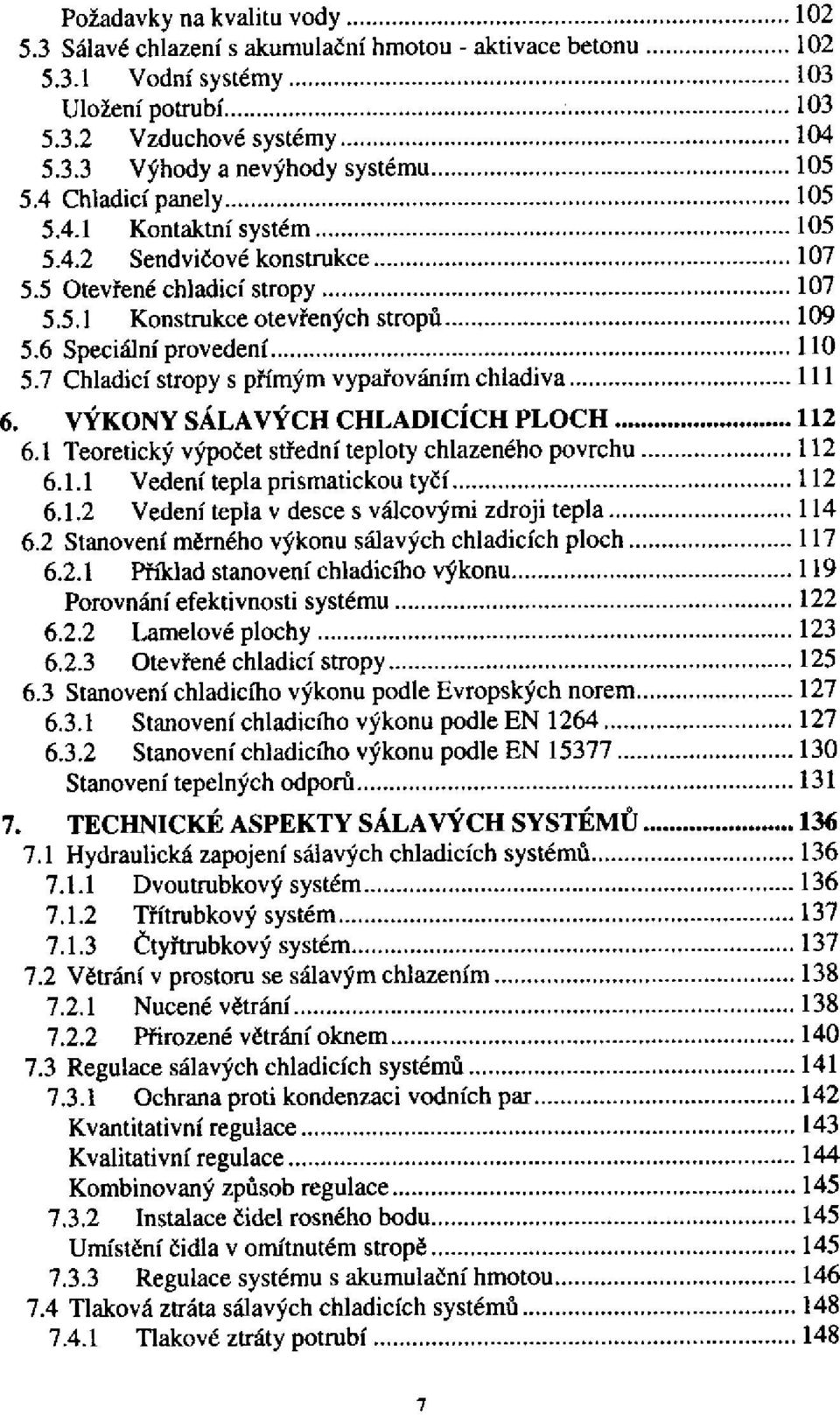 7 Chladicí stropy s přímým vypařováním chladiva 6. VÝKONY SÁLAVÝCH CHLADICÍCH PLOCH... 6.1 Teoretický výpočet střední teploty chlazeného povrchu 6.1.1 Vedení tepla prismatickou tyčí 6.1.2 Vedení tepla v desce s válcovými zdroji tepla 6.