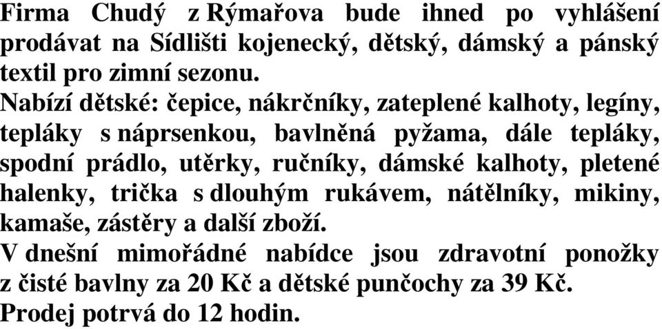 prádlo, utěrky, ručníky, dámské kalhoty, pletené halenky, trička s dlouhým rukávem, nátělníky, mikiny, kamaše, zástěry a další