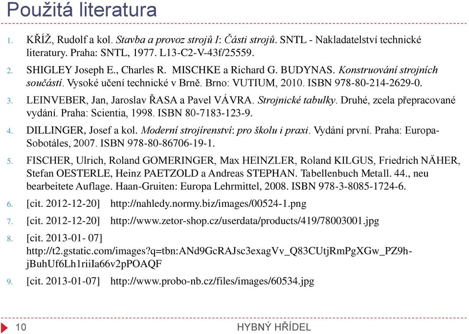 Strojnické tabulky. Druhé, zcela přepracované vydání. Praha: Scientia, 1998. ISBN 80-7183-123-9. 4. DILLINGER, Josef a kol. oderní strojírenství: pro školu i praxi. Vydání první.