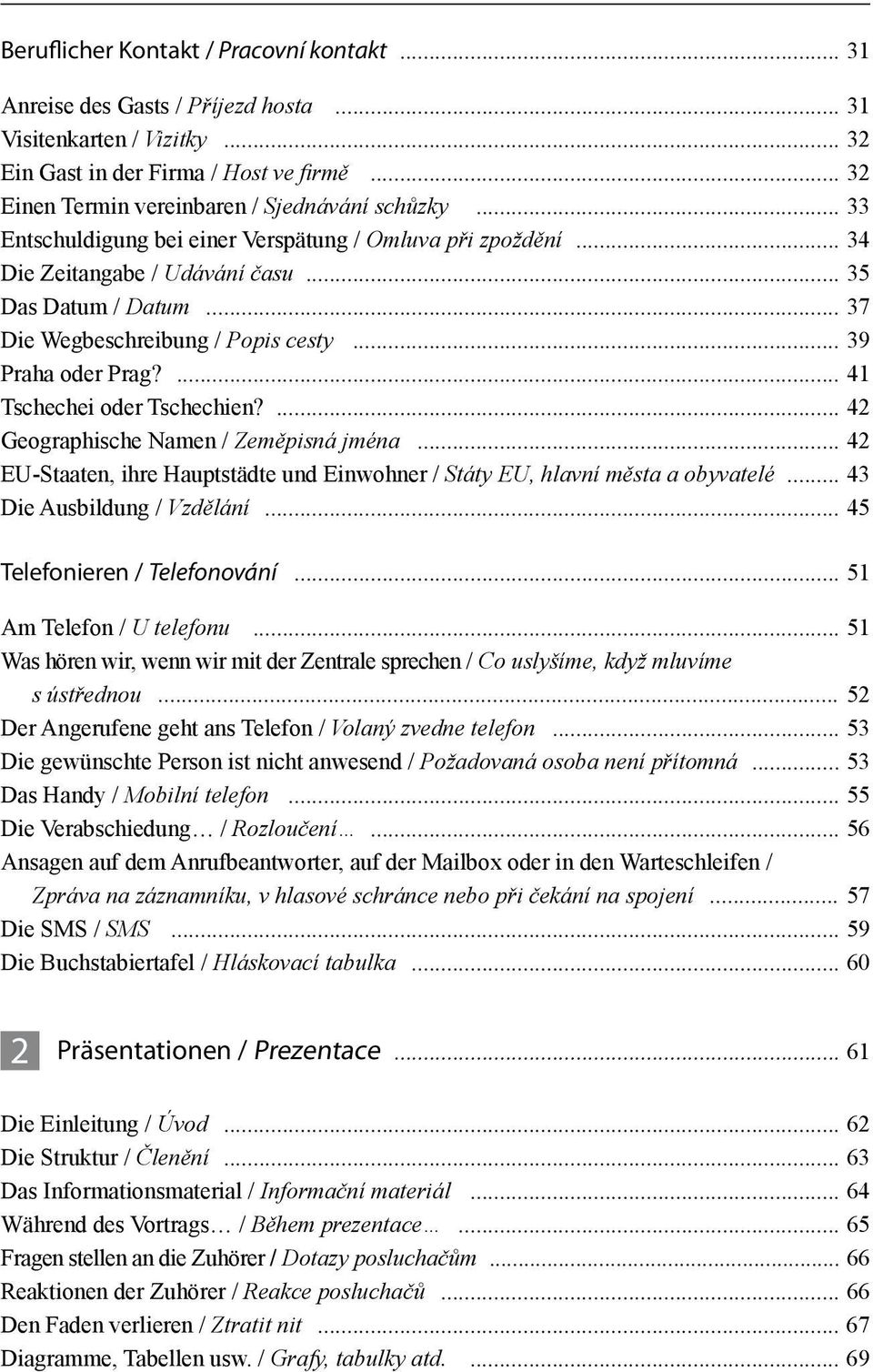 .. 37 Die Wegbeschreibung / Popis cesty... 39 Praha oder Prag?... 41 Tschechei oder Tschechien?... 42 Geographische Namen / Zeměpisná jména.