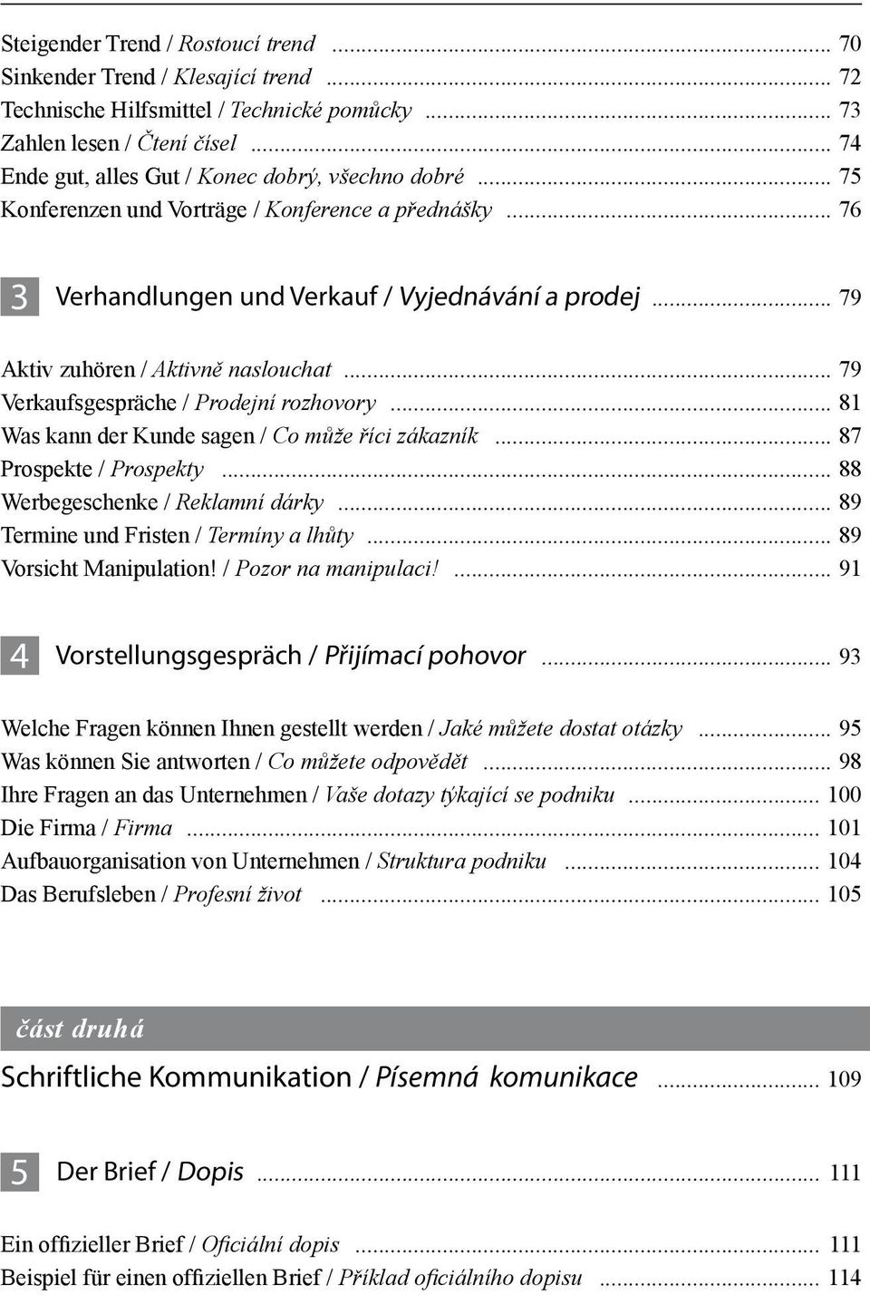 .. 79 Aktiv zuhören / Aktivně naslouchat... 79 Verkaufsgespräche / Prodejní rozhovory... 81 Was kann der Kunde sagen / Co může říci zákazník... 87 Prospekte / Prospekty.