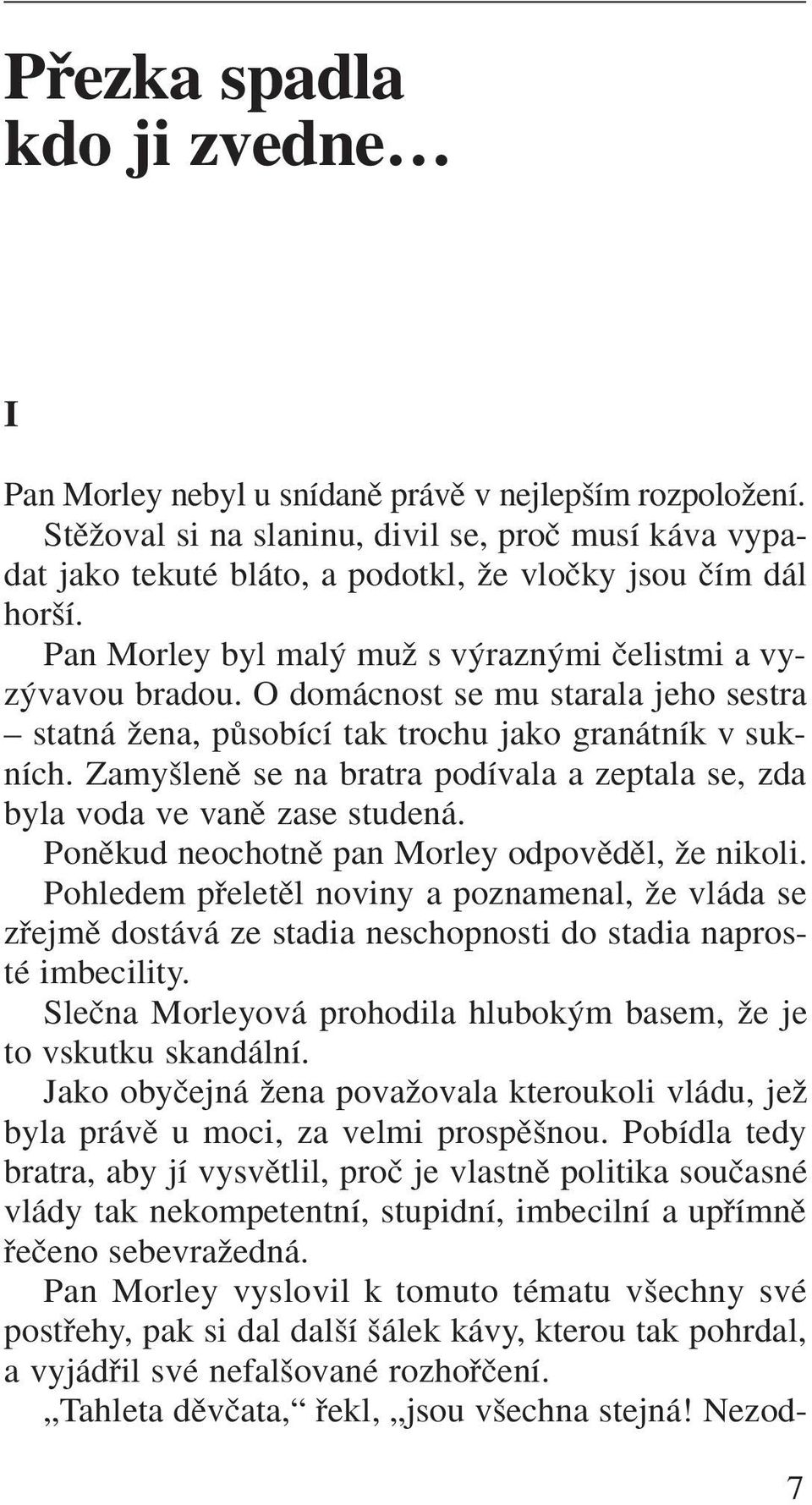 O domácnost se mu starala jeho sestra statná Ïena, pûsobící tak trochu jako granátník v sukních. Zamy lenû se na bratra podívala a zeptala se, zda byla voda ve vanû zase studená.