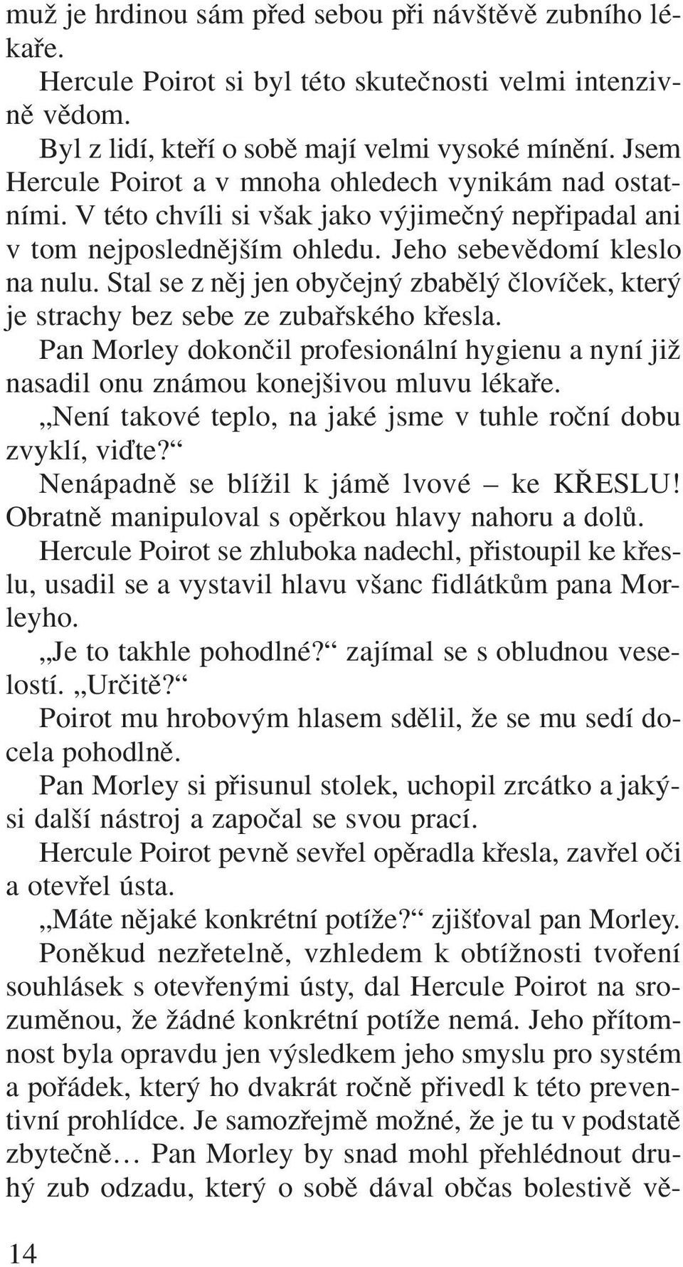 Stal se z nûj jen obyãejn zbabûl ãlovíãek, kter je strachy bez sebe ze zubafiského kfiesla. Pan Morley dokonãil profesionální hygienu a nyní jiï nasadil onu známou konej ivou mluvu lékafie.