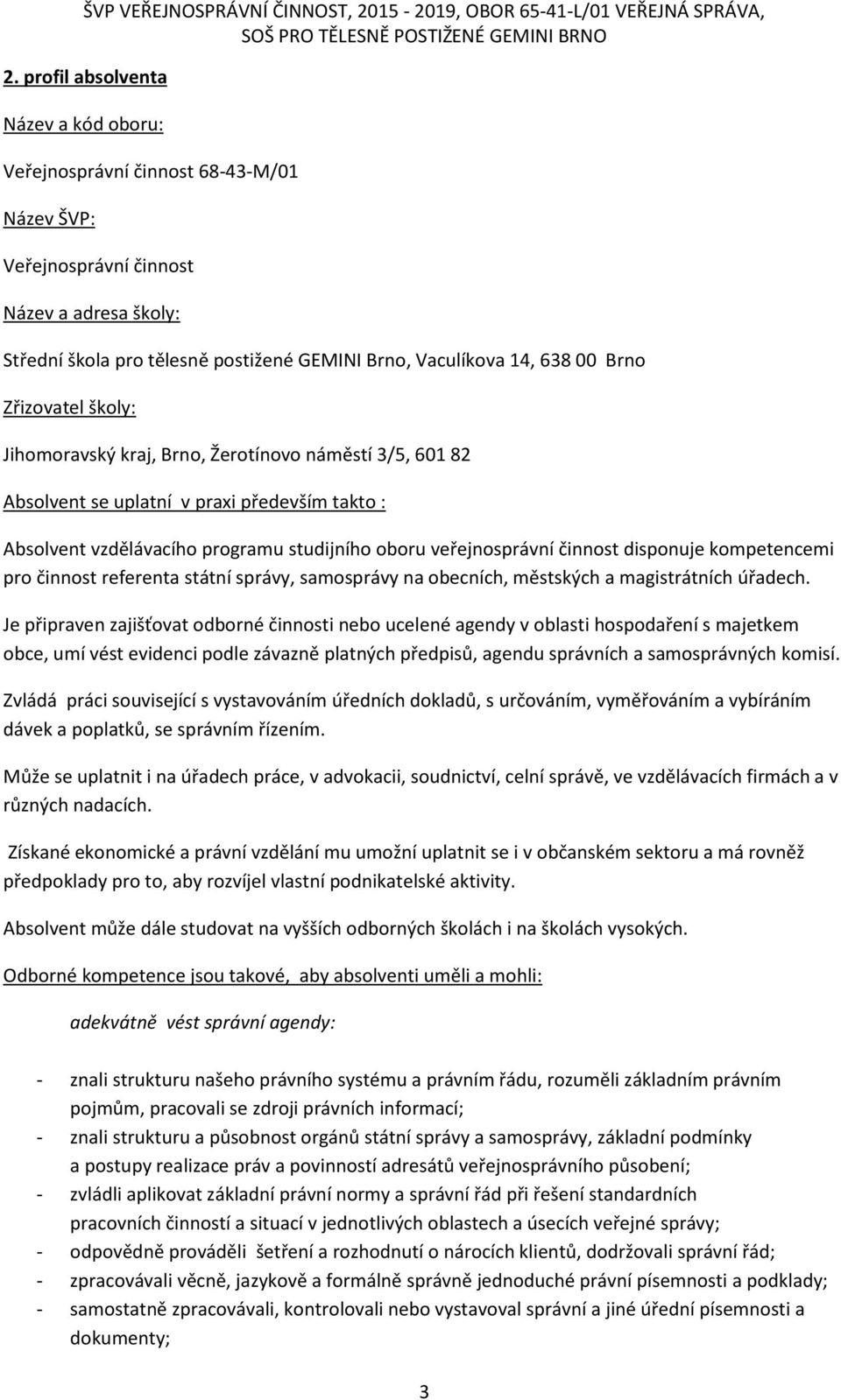 činnost disponuje kompetencemi pro činnost referenta státní správy, samosprávy na obecních, městských a magistrátních úřadech.