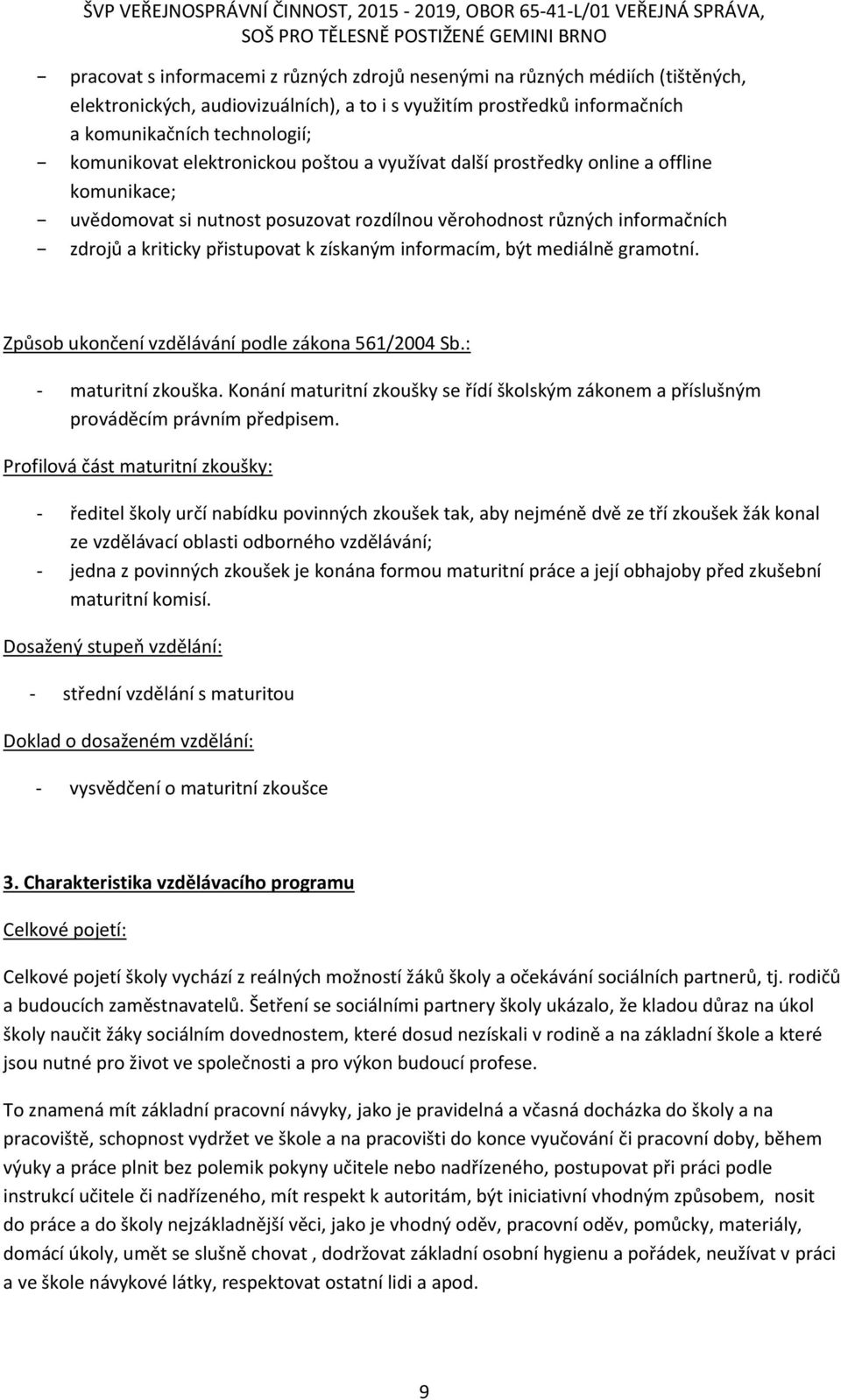informacím, být mediálně gramotní. Způsob ukončení vzdělávání podle zákona 561/2004 Sb.: - maturitní zkouška.