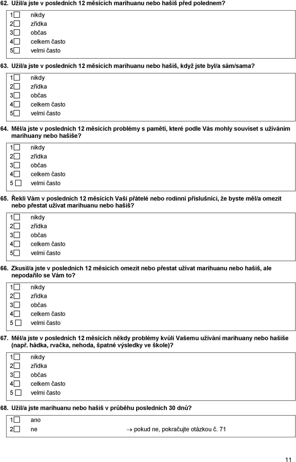 Měl/a jste v posledních 12 měsících problémy s pamětí, které podle Vás mohly souviset s užíváním marihuany nebo hašiše? 1 nikdy 2 zřídka 3 občas 4 celkem často 5 velmi často 65.