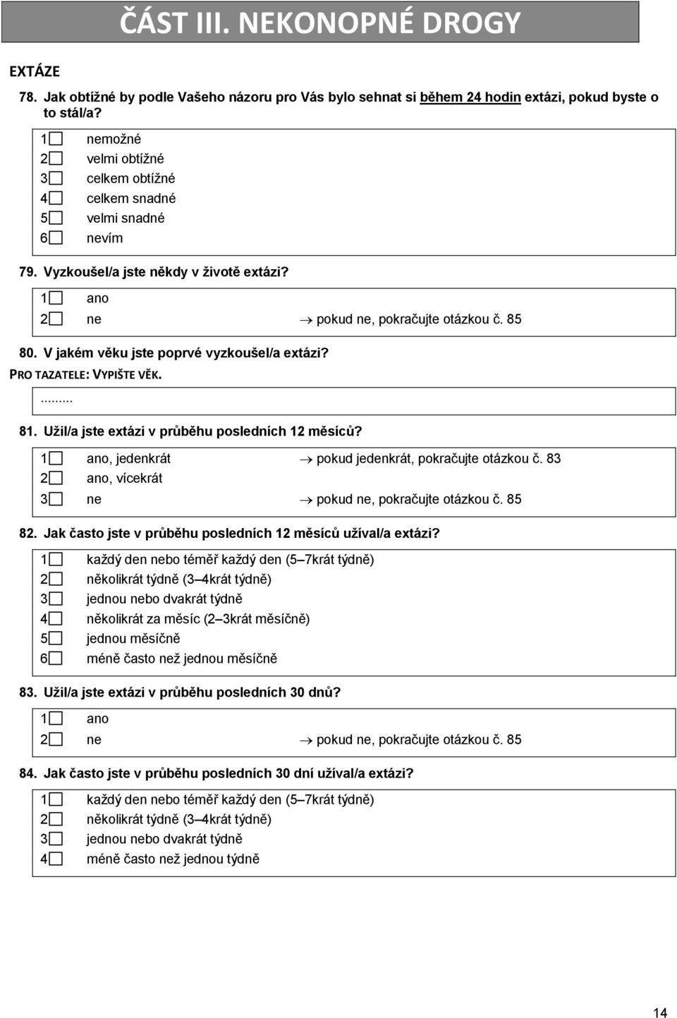 V jakém věku jste poprvé vyzkoušel/a extázi? PRO TAZATELE: VYPIŠTE VĚK. 81. Užil/a jste extázi v průběhu posledních 12 měsíců?, jedenkrát pokud jedenkrát, pokračujte otázkou č.