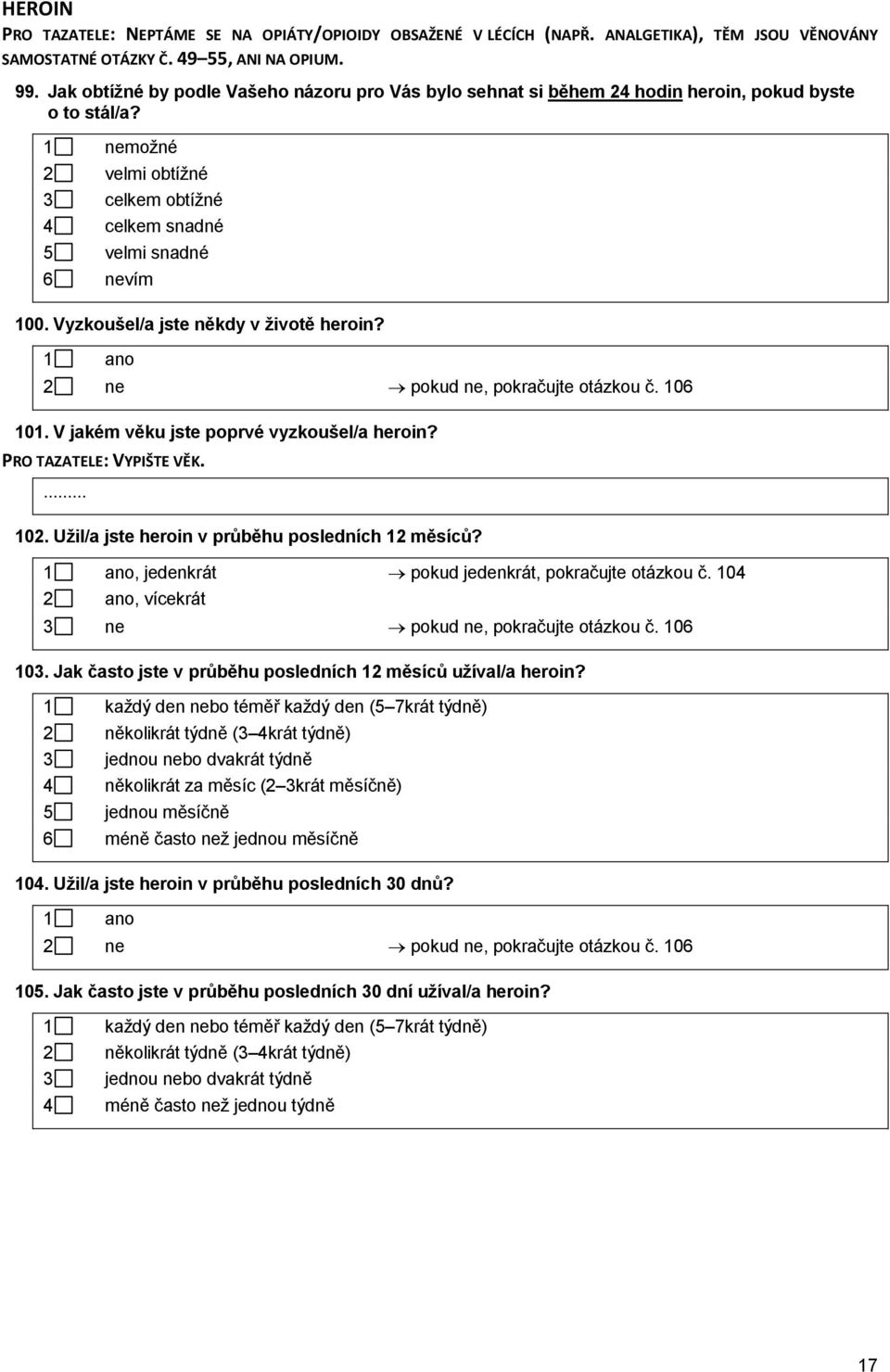 Vyzkoušel/a jste někdy v životě heroin? 2 ne pokud ne, pokračujte otázkou č. 106 101. V jakém věku jste poprvé vyzkoušel/a heroin? PRO TAZATELE: VYPIŠTE VĚK. 102.