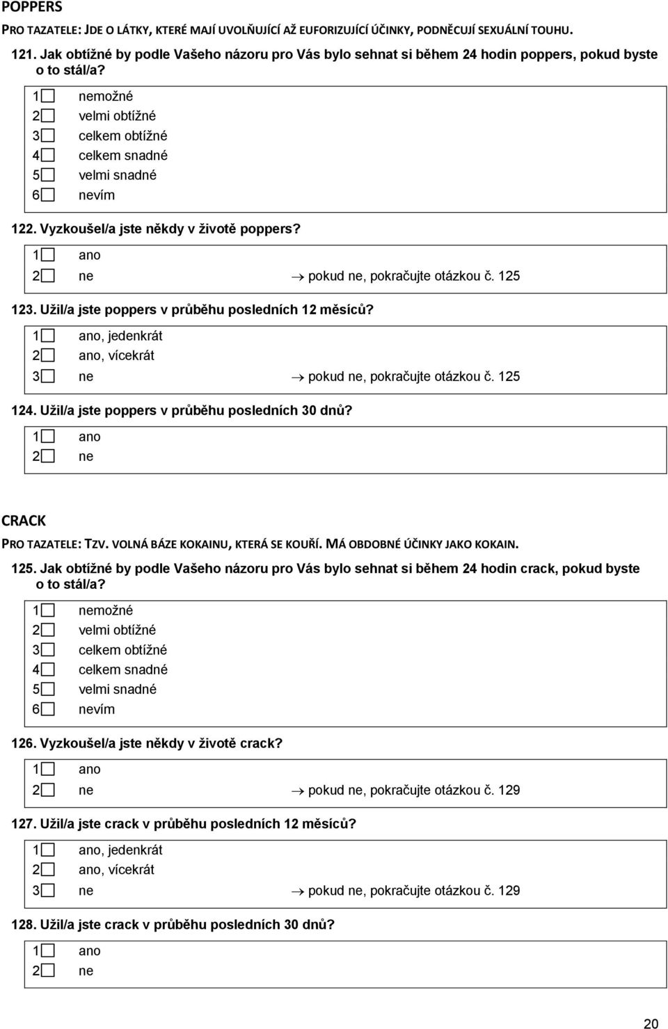 Vyzkoušel/a jste někdy v životě poppers? 2 ne pokud ne, pokračujte otázkou č. 125 123. Užil/a jste poppers v průběhu posledních 12 měsíců?