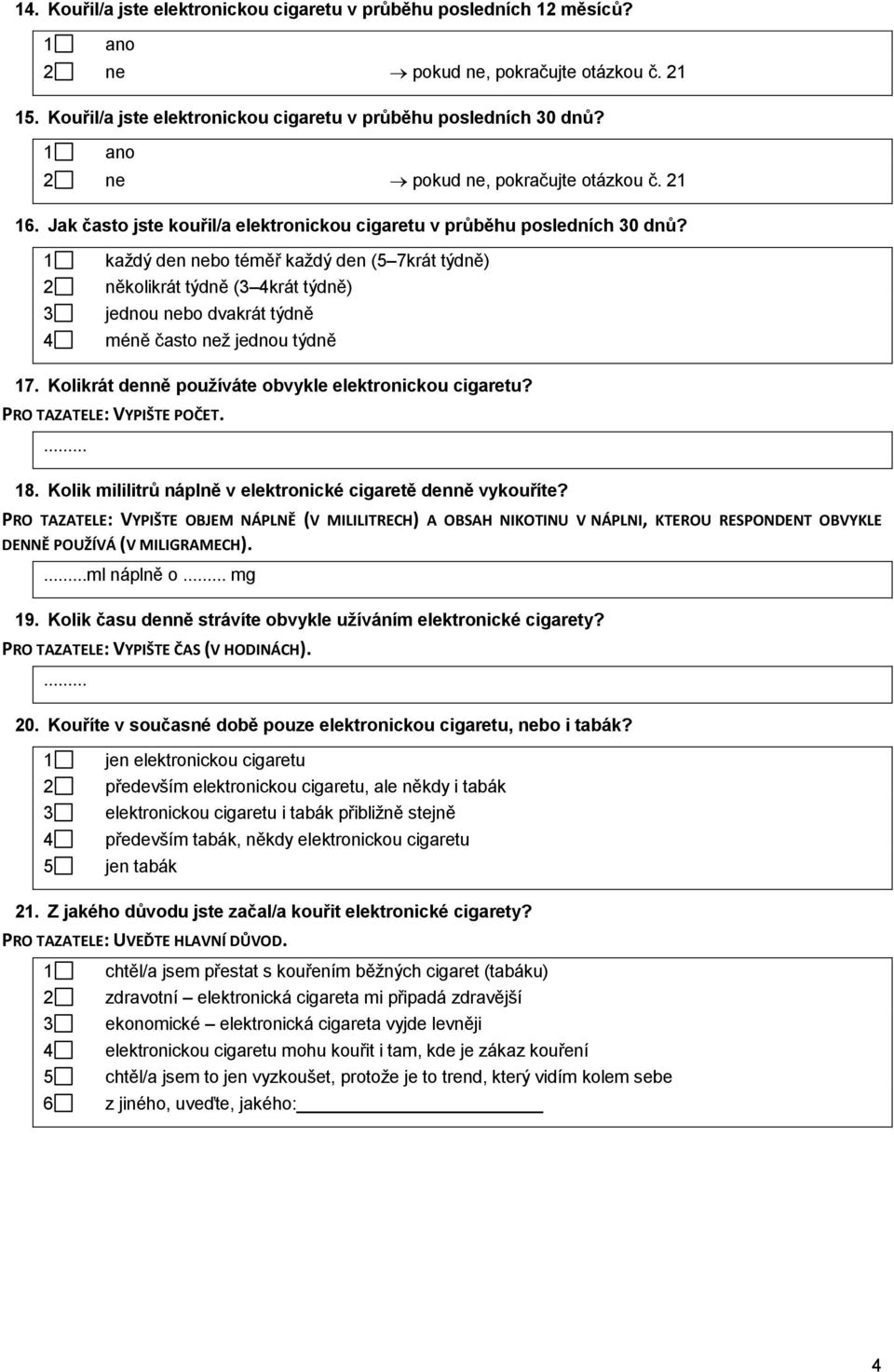 Kolikrát denně používáte obvykle elektronickou cigaretu? PRO TAZATELE: VYPIŠTE POČET. 18. Kolik mililitrů náplně v elektronické cigaretě denně vykouříte?