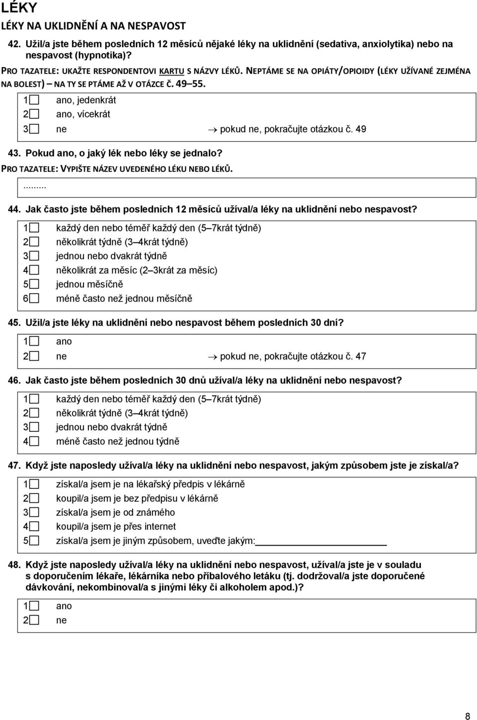 , jedenkrát 2 ano, vícekrát 3 ne pokud ne, pokračujte otázkou č. 49 43. Pokud ano, o jaký lék nebo léky se jednalo? PRO TAZATELE: VYPIŠTE NÁZEV UVEDENÉHO LÉKU NEBO LÉKŮ. 44.