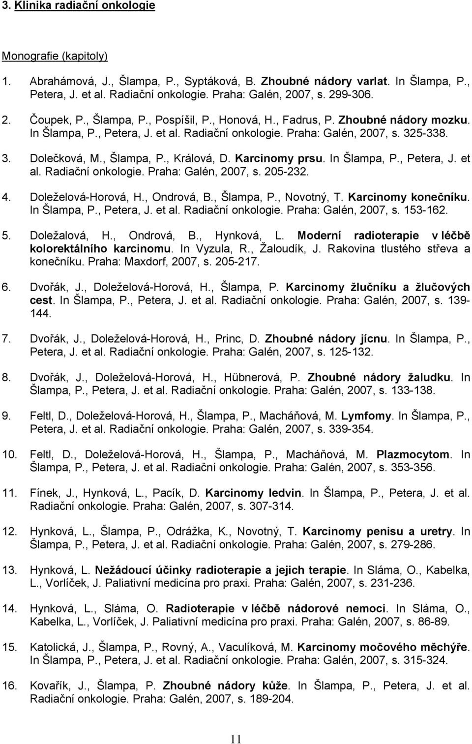 , Šlampa, P., Králová, D. Karcinomy prsu. In Šlampa, P., Petera, J. et al. Radiační onkologie. Praha: Galén, 2007, s. 205-232. 4. Doleželová-Horová, H., Ondrová, B., Šlampa, P., Novotný, T.