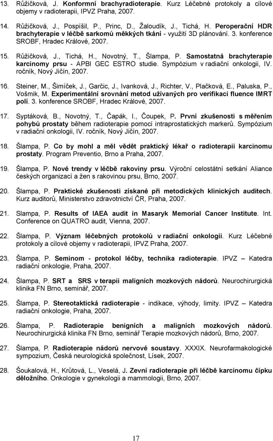 Samostatná brachyterapie karcinomy prsu - APBI GEC ESTRO studie. Sympózium v radiační onkologii, IV. ročník, Nový Jičín, 2007. 16. Steiner, M., Šimíček, J., Garčic, J., Ivanková, J., Richter, V.