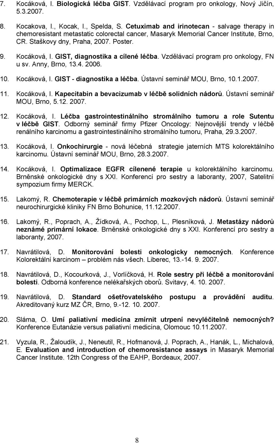 GIST, diagnostika a cílené léčba. Vzdělávací program pro onkology, FN u sv. Anny, Brno, 13.4. 2006. 10. Kocáková, I. GIST - diagnostika a léčba. Ústavní seminář MOU, Brno, 10.1.2007. 11. Kocáková, I. Kapecitabin a bevacizumab v léčbě solidních nádorů.
