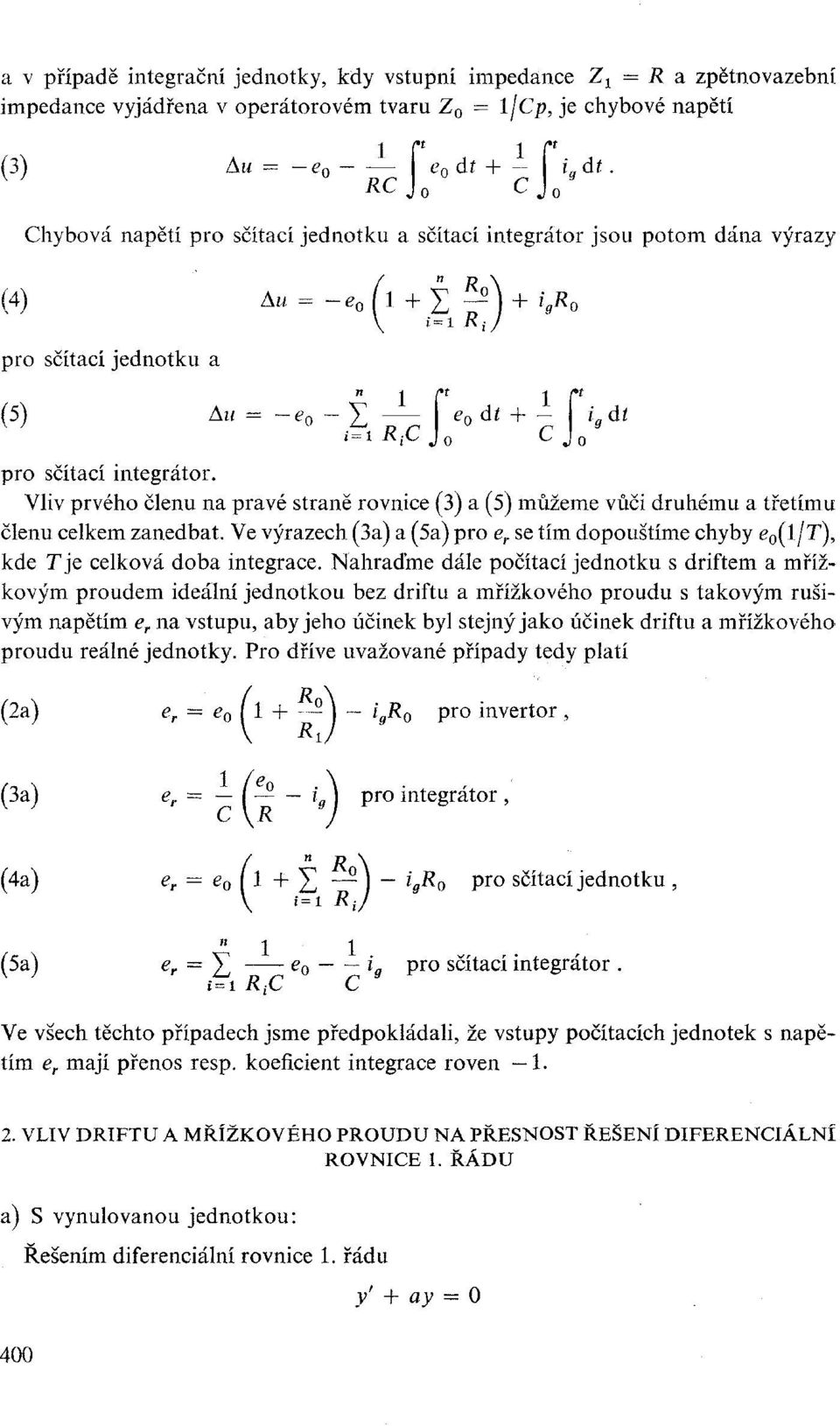 integrátor. Vliv prvého členu n prvé strně rovnice (3) (5) můžeme vůči druhému třetímu členu celkem znedbt. Ve výrzech (3) (5) pro e r se tím dopouštíme chyby e 0 (l/t) kde T je celková dob integrce.