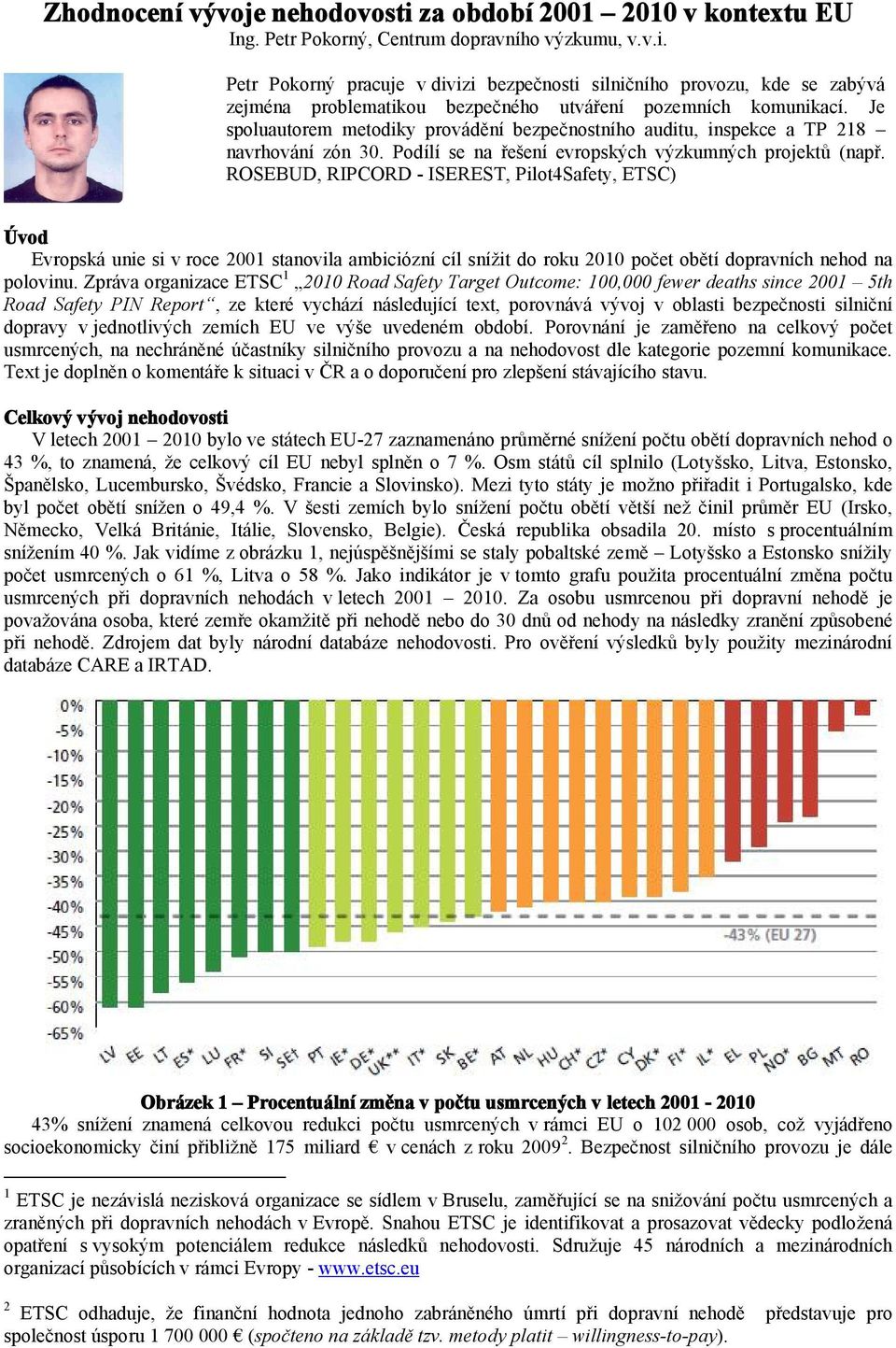 ROSEBUD, RIPCORD - ISEREST, Pilot4Safety, ETSC) Úvod Evropská unie si v roce 2001 stanovila ambiciózní cíl snížit do roku 2010 počet obětí dopravních nehod na polovinu.