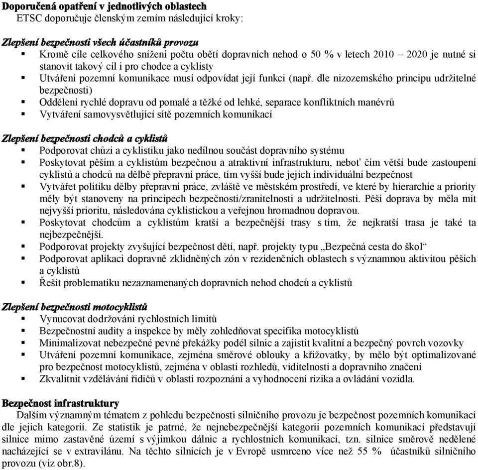 dle nizozemského principu udržitelné bezpečnosti) Oddělení rychlé dopravu od pomalé a těžké od lehké, separace konfliktních manévrů Vytváření samovysvětlující sítě pozemních komunikací Zlepšení