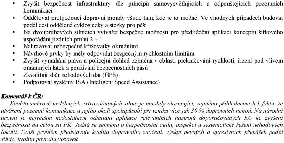 pruhů 2 + 1 Nahrazovat nebezpečné křižovatky okružními Návrhové prvky by měly odpovídat bezpečným rychlostním limitům Zvýšit vymáhání práva a policejní dohled zejména v oblasti překračování