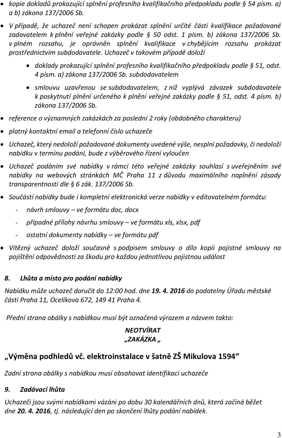 v plném rozsahu, je oprávněn splnění kvalifikace v chybějícím rozsahu prokázat prostřednictvím subdodavatele.