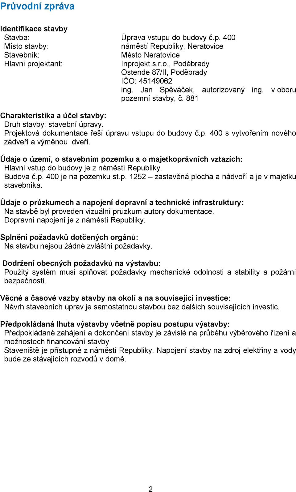 Údaje o území, o stavebním pozemku a o majetkoprávních vztazích: Hlavní vstup do budovy je z náměstí Republiky. Budova č.p. 400 je na pozemku st.p. 1252 zastavěná plocha a nádvoří a je v majetku stavebníka.