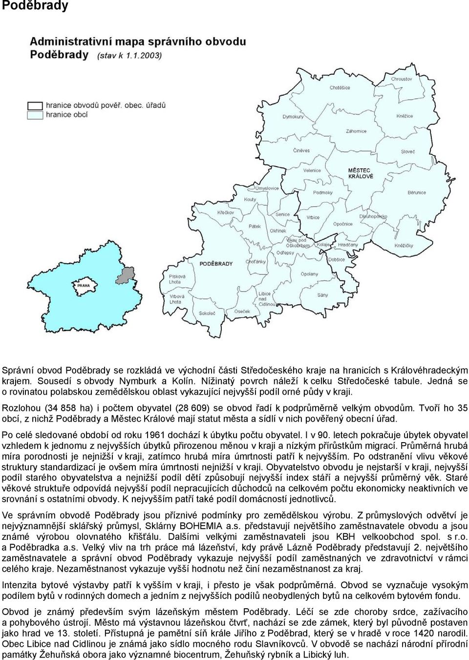 Rozlohou (34 858 ha) i počtem obyvatel (28 609) se obvod řadí k podprůměrně velkým obvodům. Tvoří ho 35 obcí, z nichž Poděbrady a Městec Králové mají statut města a sídlí v nich pověřený obecní úřad.