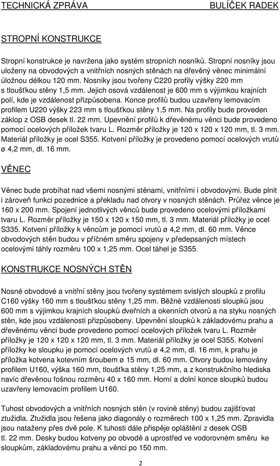 Jejich osová vzdálenost je 600 mm s výjimkou krajních polí, kde je vzdálenost přizpůsobena. Konce profilů budou uzavřeny lemovacím profilem U220 výšky 223 mm s tloušťkou stěny 1,5 mm.