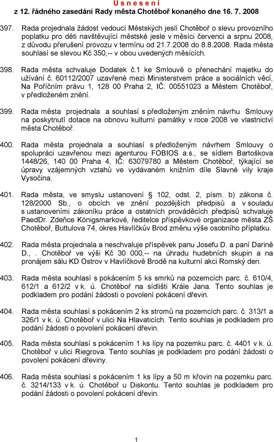 2008 do 8.8.2008. Rada města souhlasí se slevou Kč 350,-- v obou uvedených měsících. 398. Rada města schvaluje Dodatek č.1 ke Smlouvě o přenechání majetku do užívání č.