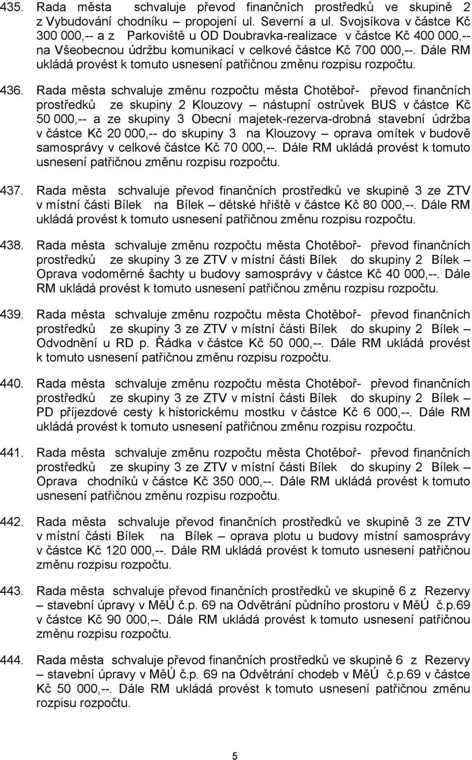 Rada města schvaluje změnu rozpočtu města Chotěboř- převod finančních prostředků ze skupiny 2 Klouzovy nástupní ostrůvek BUS v částce Kč 50 000,-- a ze skupiny 3 Obecní majetek-rezerva-drobná