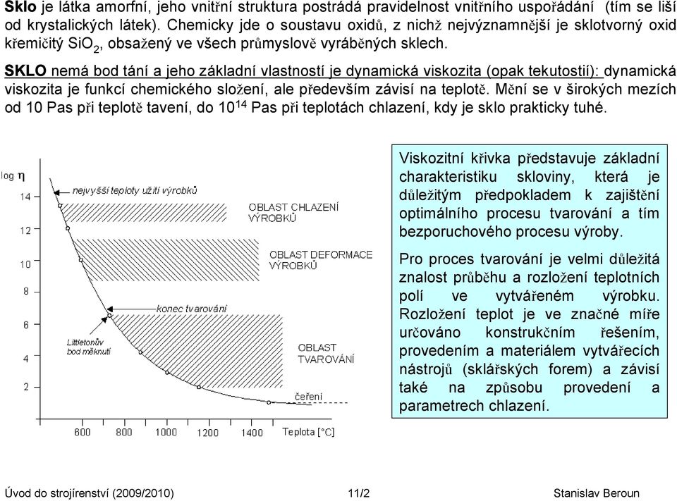 SKLO nemá bod tání a jeho základní vlastností je dynamická viskozita (opak tekutostií): dynamická viskozita je funkcí chemického složení, ale především závisí na teplotě.