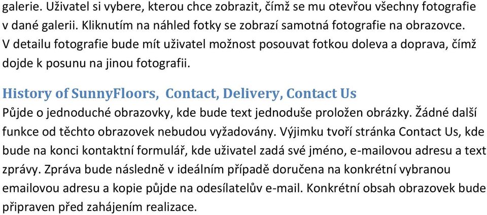 History of SunnyFloors, Contact, Delivery, Contact Us Půjde o jednoduché obrazovky, kde bude text jednoduše proložen obrázky. Žádné další funkce od těchto obrazovek nebudou vyžadovány.