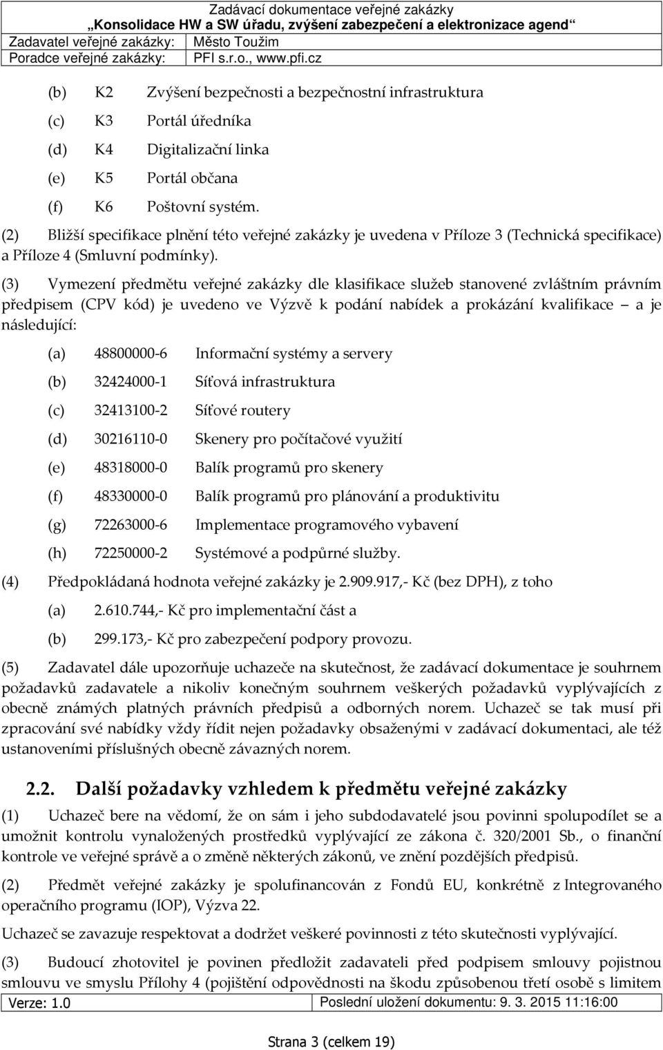 (2) Bližší specifikace plnění této veřejné zakázky je uvedena v Příloze 3 (Technická specifikace) a Příloze 4 (Smluvní podmínky).