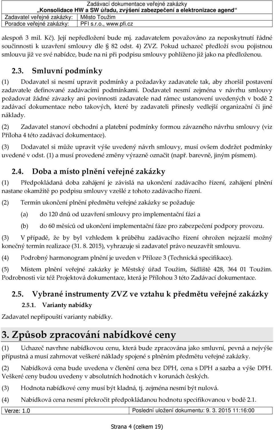 Pokud uchazeč předloží svou pojistnou smlouvu již ve své nabídce, bude na ni při podpisu smlouvy pohlíženo již jako na předloženou. 2.3.