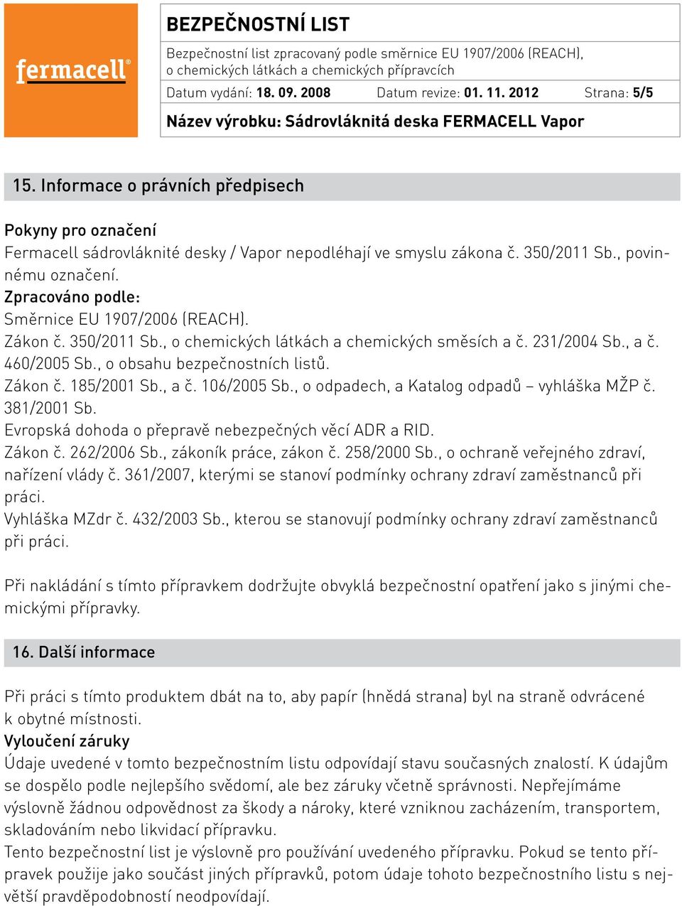 , o obsahu bezpečnostních listů. Zákon č. 185/2001 Sb., a č. 106/2005 Sb., o odpadech, a Katalog odpadů vyhláška MŽP č. 381/2001 Sb. Evropská dohoda o přepravě nebezpečných věcí ADR a RID. Zákon č. 262/2006 Sb.