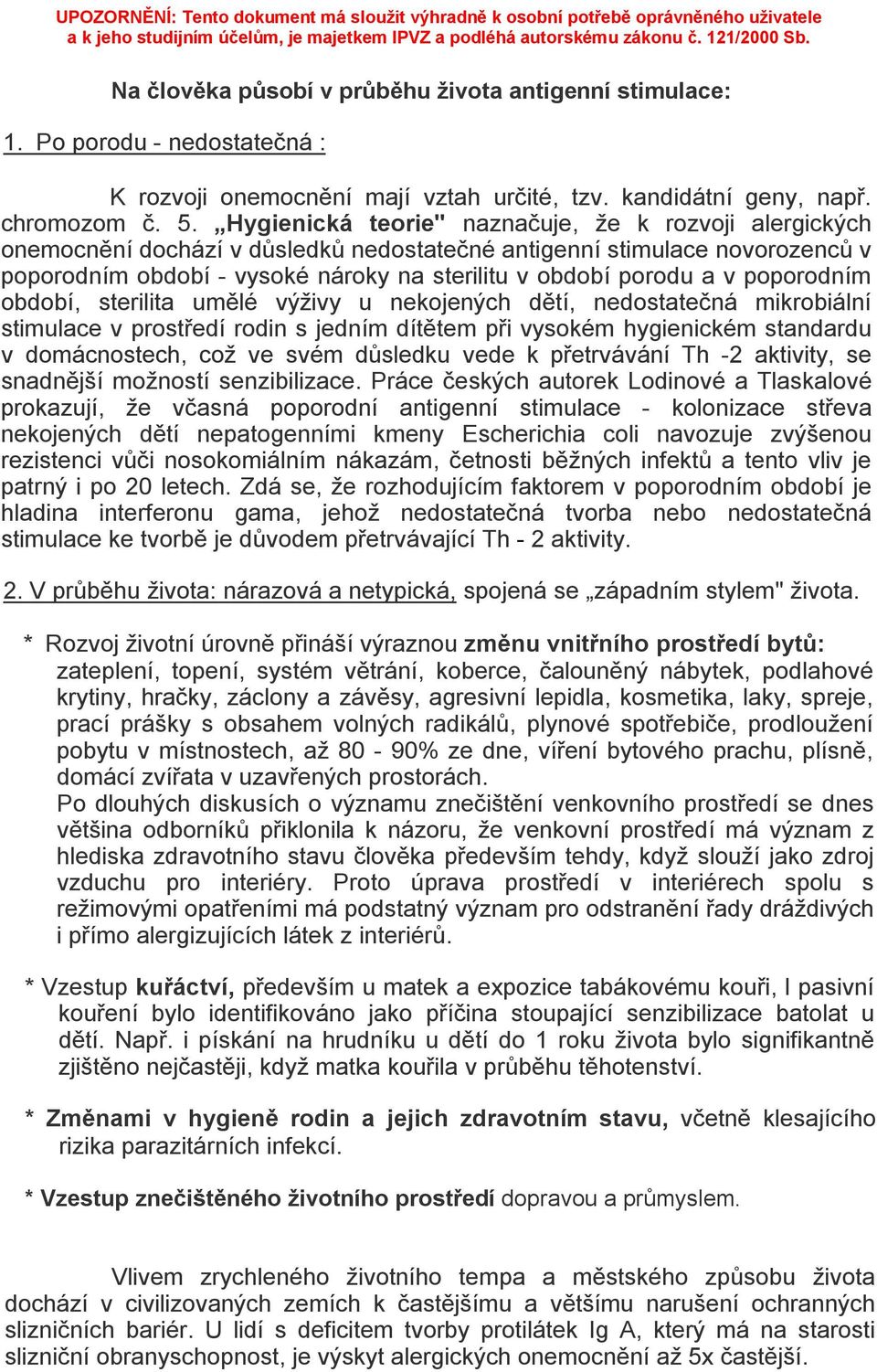 poporodním období, sterilita umělé výživy u nekojených dětí, nedostatečná mikrobiální stimulace v prostředí rodin s jedním dítětem při vysokém hygienickém standardu v domácnostech, což ve svém