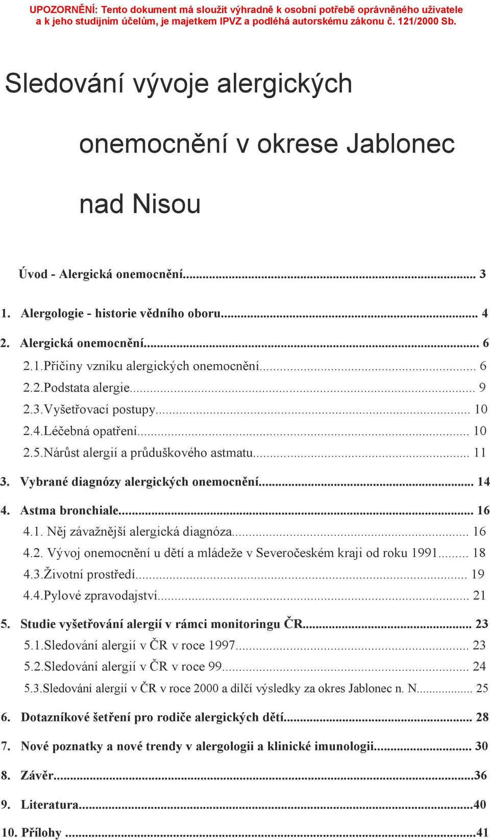 Astma bronchiale... 16 4.1. Něj závažnější alergická diagnóza... 16 4.2. Vývoj onemocnění u dětí a mládeže v Severočeském kraji od roku 1991... 18 4.3.Životní prostředí... 19 4.4.Pylové zpravodajství.