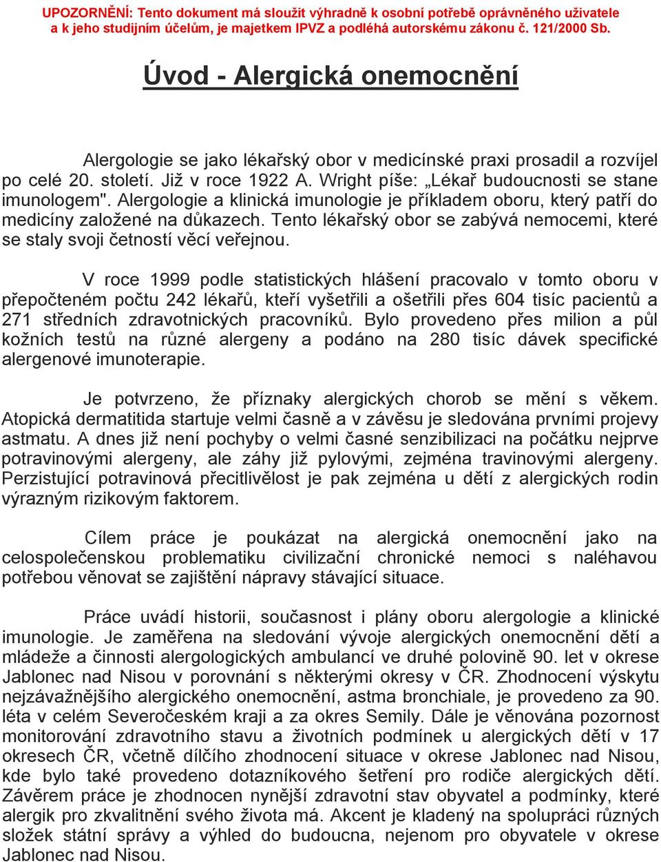 V roce 1999 podle statistických hlášení pracovalo v tomto oboru v přepočteném počtu 242 lékařů, kteří vyšetřili a ošetřili přes 604 tisíc pacientů a 271 středních zdravotnických pracovníků.